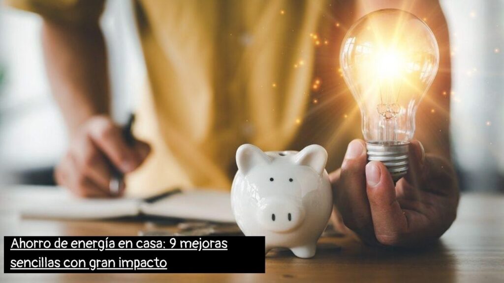 Ahorro de energía en casa 9 mejoras sencillas con gran impacto